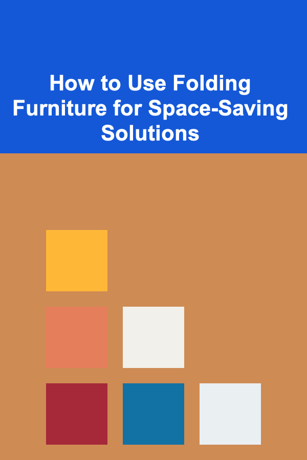 How to Use Folding Furniture for Space-Saving Solutions