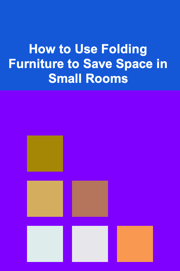 How to Use Folding Furniture to Save Space in Small Rooms