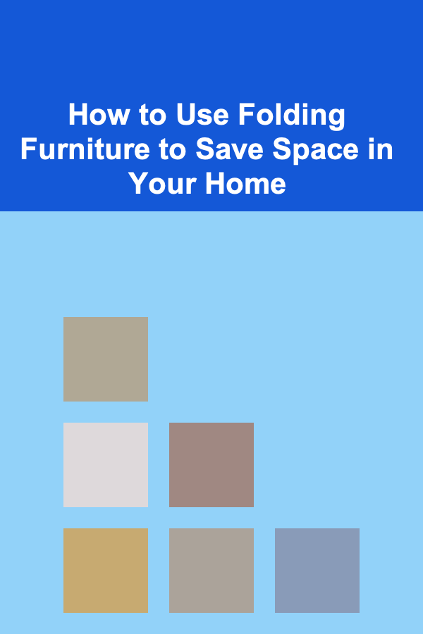 How to Use Folding Furniture to Save Space in Your Home