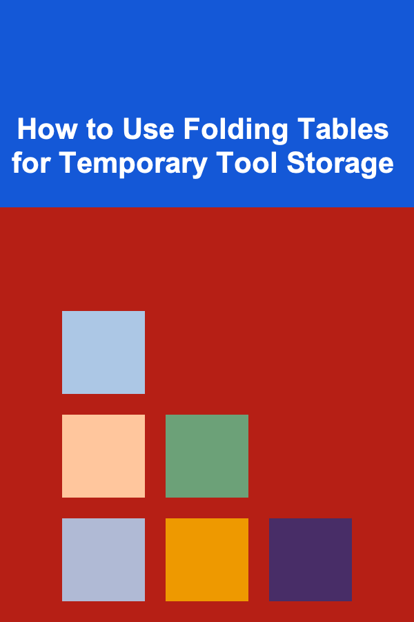 How to Use Folding Tables for Temporary Tool Storage