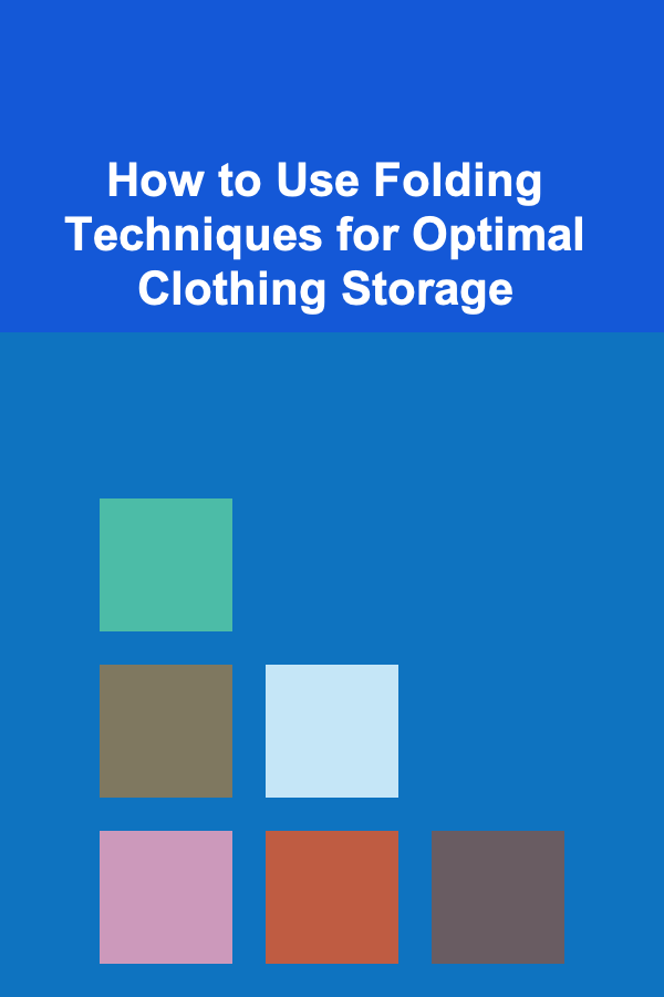 How to Use Folding Techniques for Optimal Clothing Storage