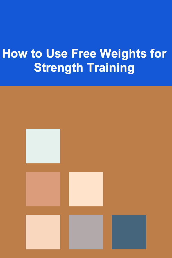 How to Use Free Weights for Strength Training