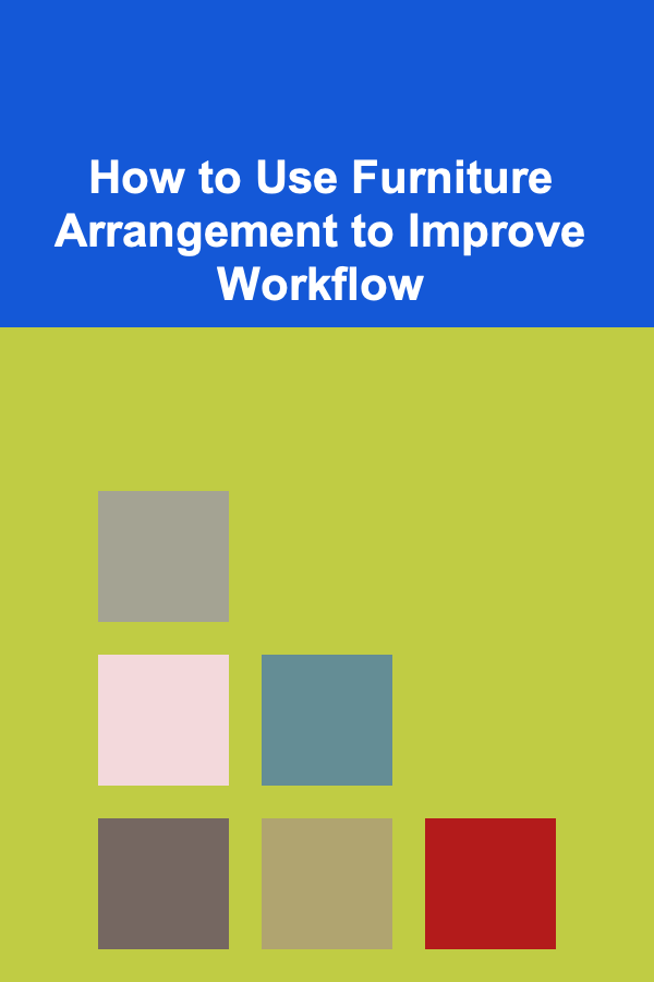 How to Use Furniture Arrangement to Improve Workflow