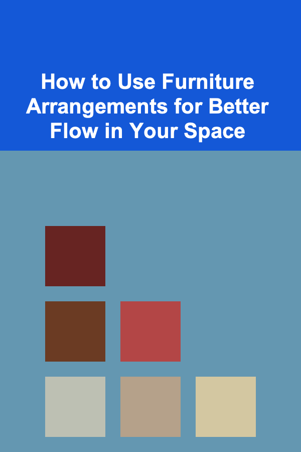 How to Use Furniture Arrangements for Better Flow in Your Space