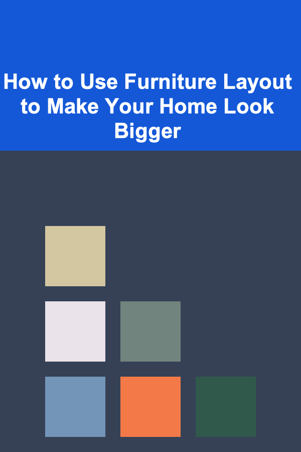 How to Use Furniture Layout to Make Your Home Look Bigger