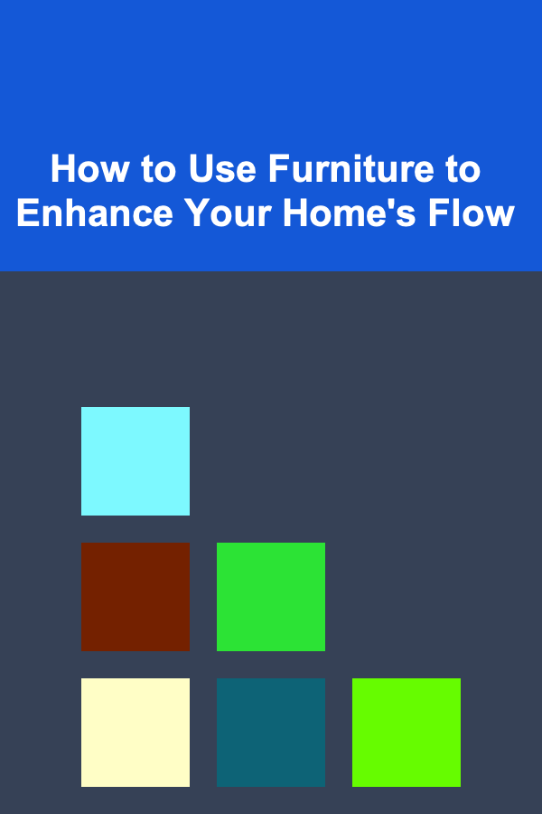 How to Use Furniture to Enhance Your Home's Flow