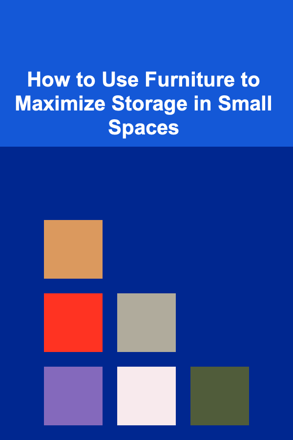 How to Use Furniture to Maximize Storage in Small Spaces