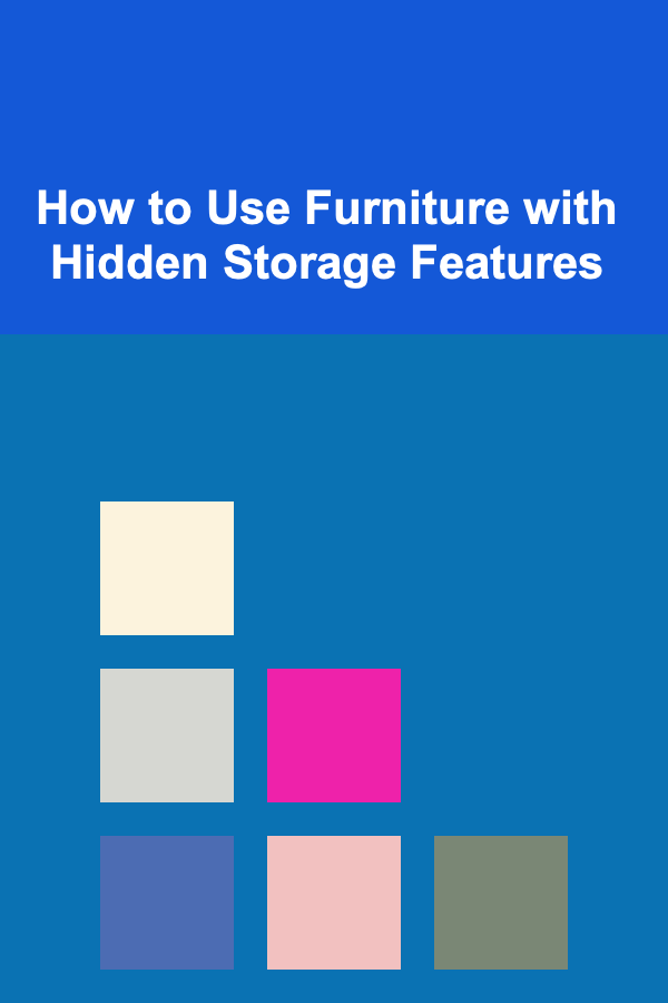 How to Use Furniture with Hidden Storage Features