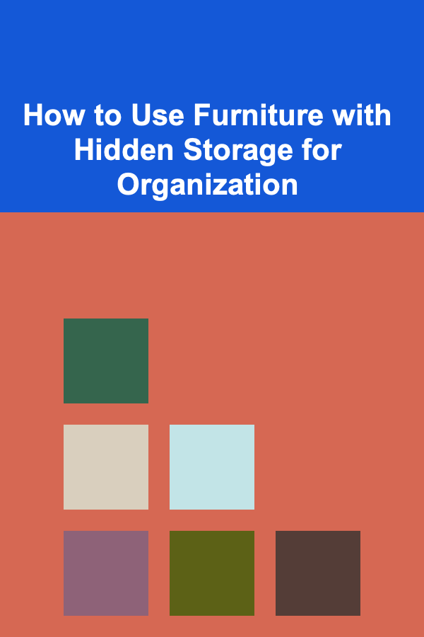 How to Use Furniture with Hidden Storage for Organization