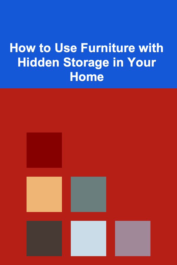 How to Use Furniture with Hidden Storage in Your Home