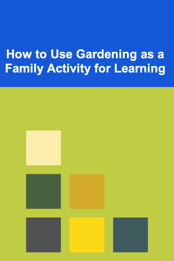 How to Use Gardening as a Family Activity for Learning