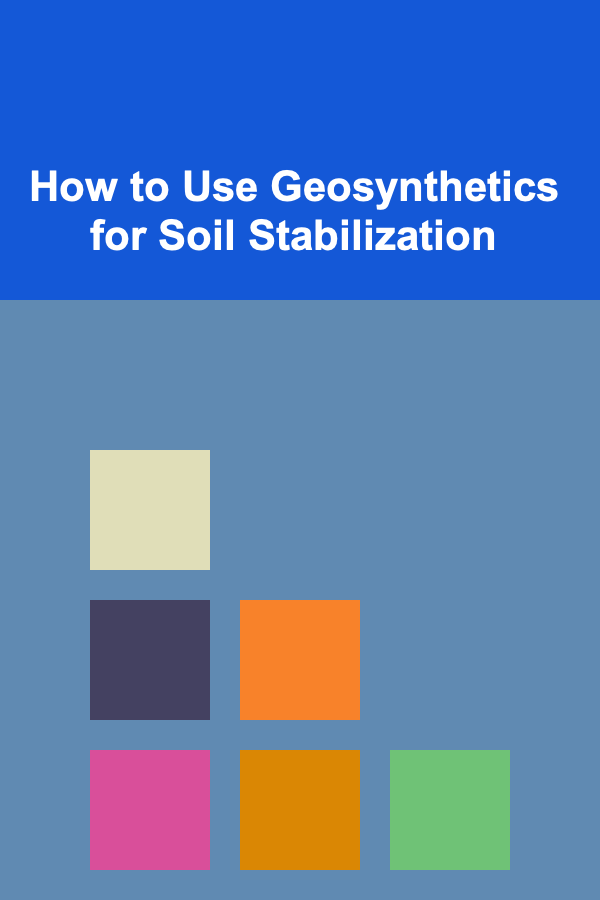 How to Use Geosynthetics for Soil Stabilization