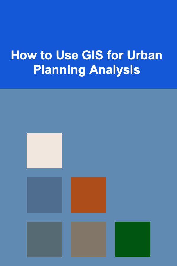 How to Use GIS for Urban Planning Analysis