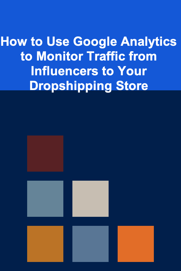 How to Use Google Analytics to Monitor Traffic from Influencers to Your Dropshipping Store