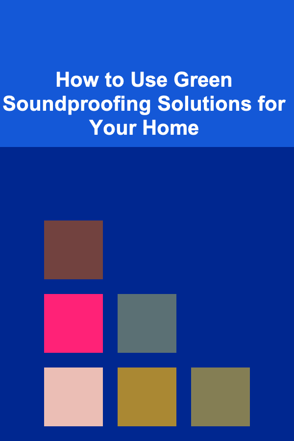 How to Use Green Soundproofing Solutions for Your Home