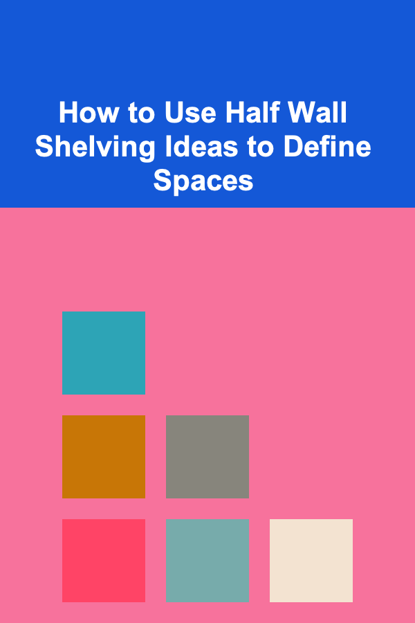 How to Use Half Wall Shelving Ideas to Define Spaces