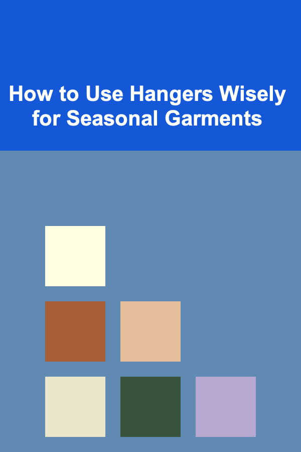 How to Use Hangers Wisely for Seasonal Garments