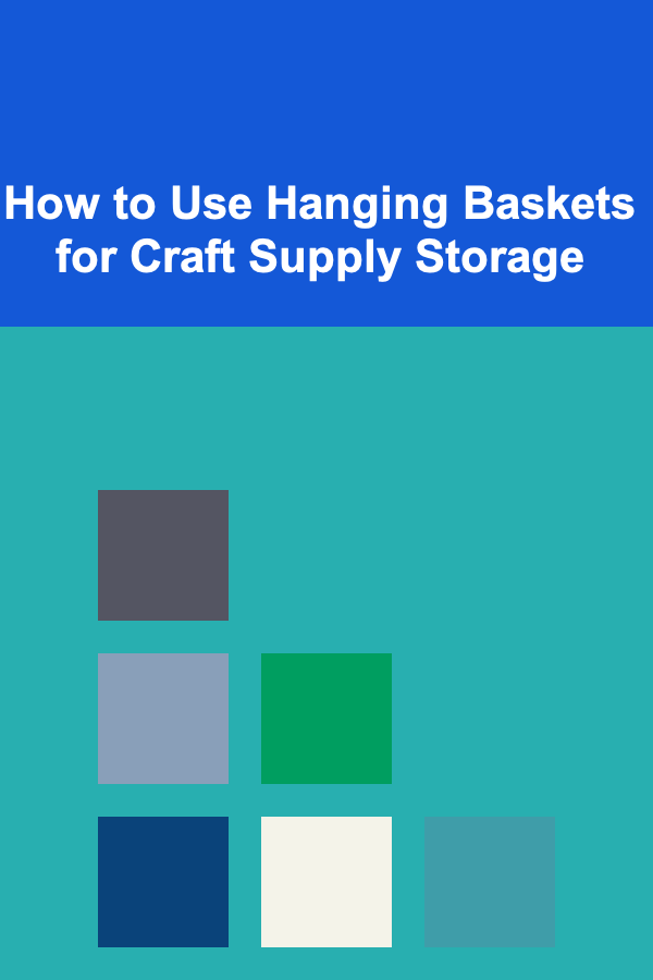How to Use Hanging Baskets for Craft Supply Storage