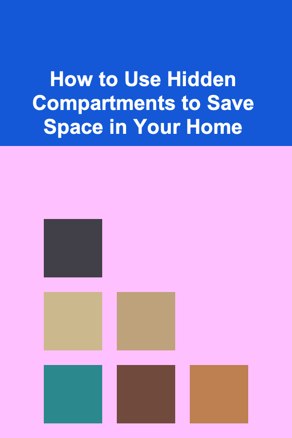 How to Use Hidden Compartments to Save Space in Your Home