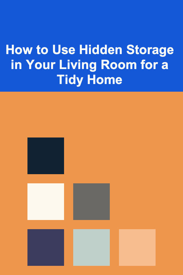 How to Use Hidden Storage in Your Living Room for a Tidy Home