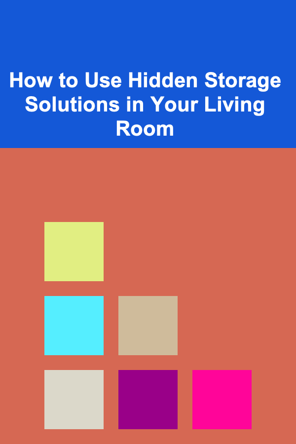 How to Use Hidden Storage Solutions in Your Living Room