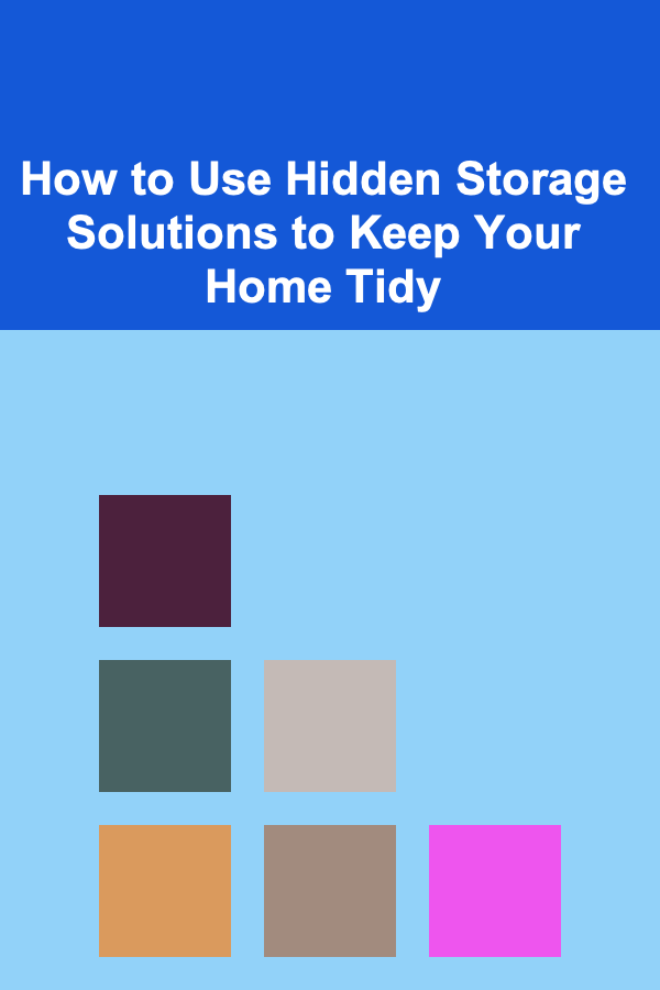 How to Use Hidden Storage Solutions to Keep Your Home Tidy