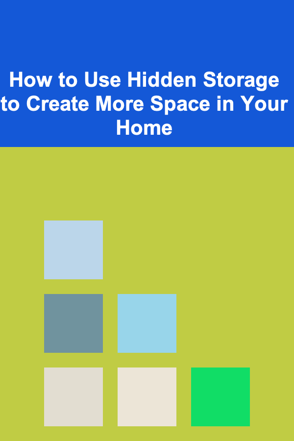 How to Use Hidden Storage to Create More Space in Your Home