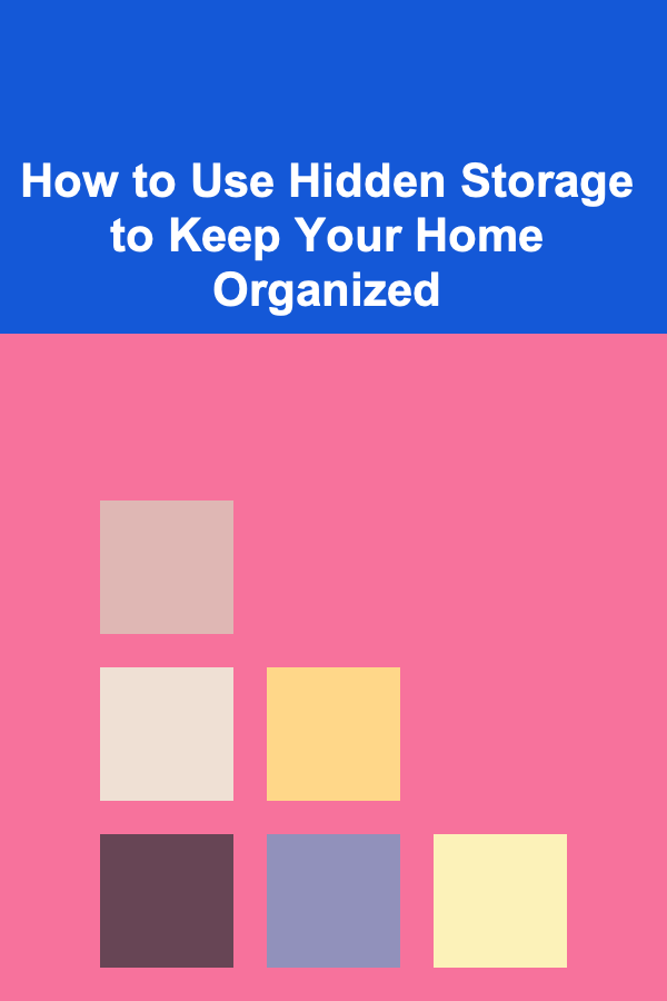 How to Use Hidden Storage to Keep Your Home Organized