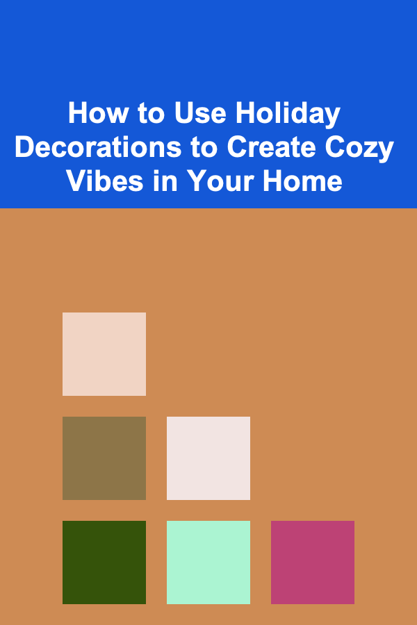 How to Use Holiday Decorations to Create Cozy Vibes in Your Home