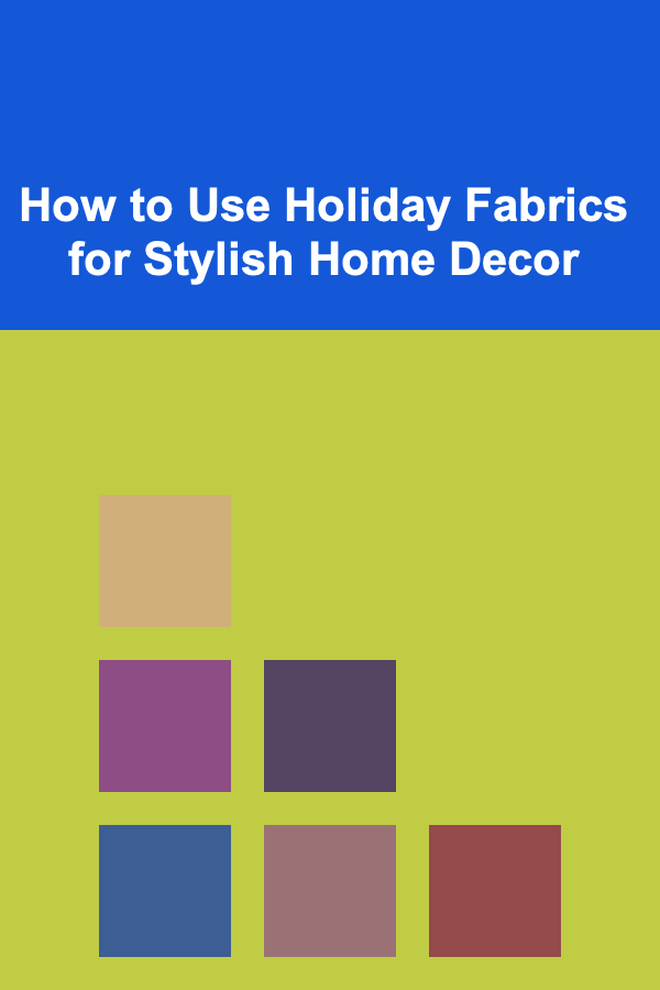 How to Use Holiday Fabrics for Stylish Home Decor