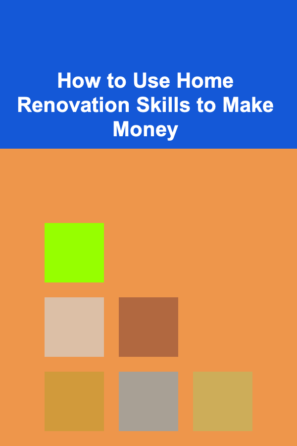 How to Use Home Renovation Skills to Make Money