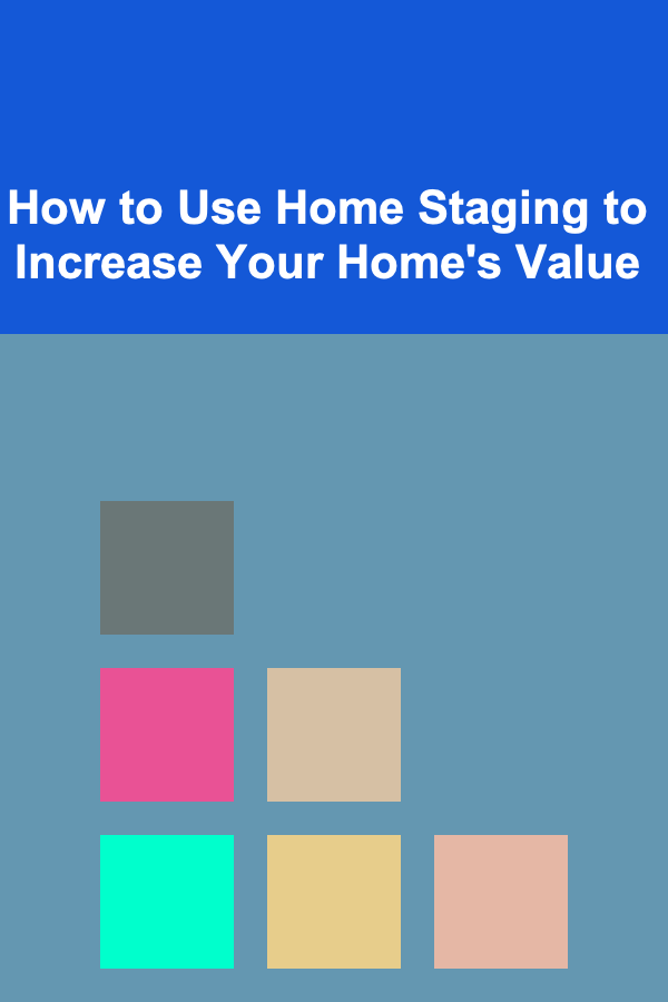 How to Use Home Staging to Increase Your Home's Value