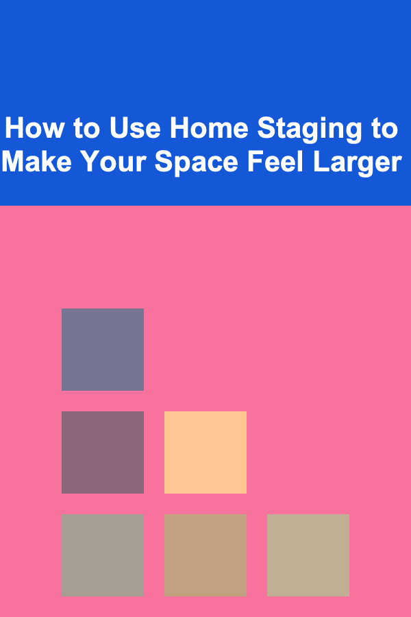How to Use Home Staging to Make Your Space Feel Larger