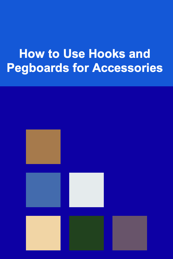 How to Use Hooks and Pegboards for Accessories