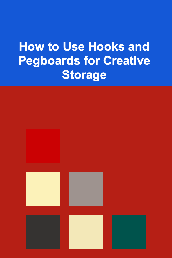 How to Use Hooks and Pegboards for Creative Storage