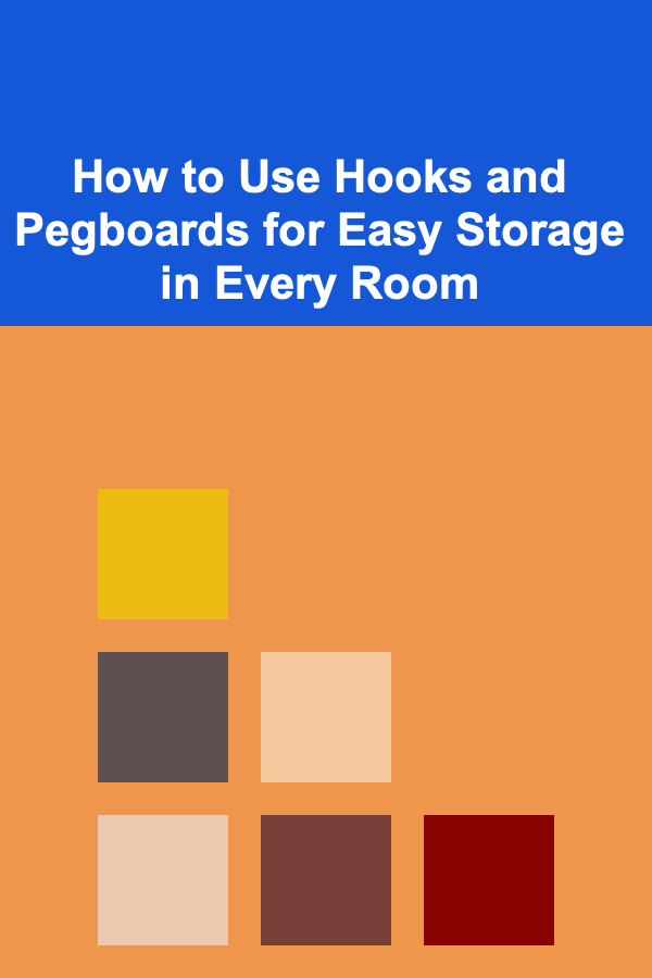 How to Use Hooks and Pegboards for Easy Storage in Every Room