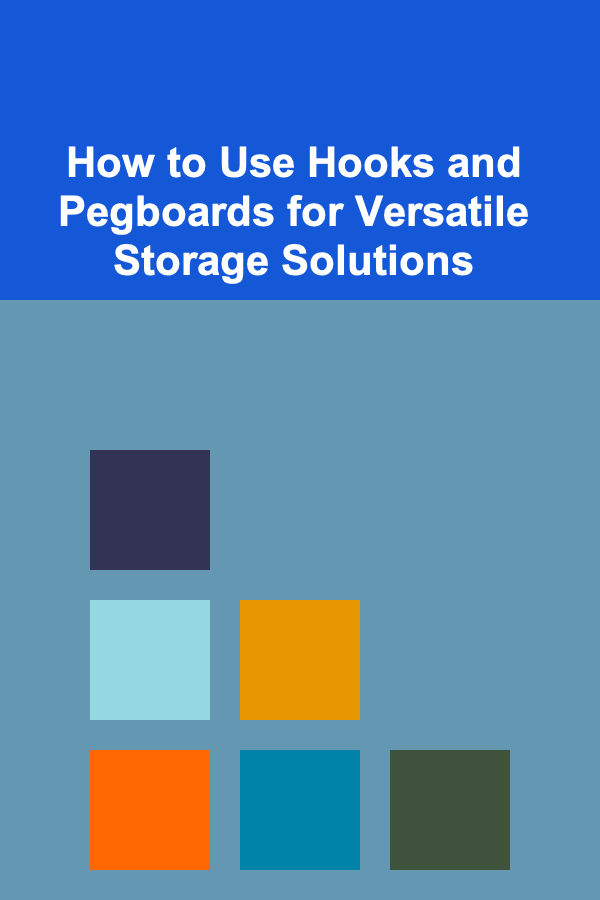 How to Use Hooks and Pegboards for Versatile Storage Solutions