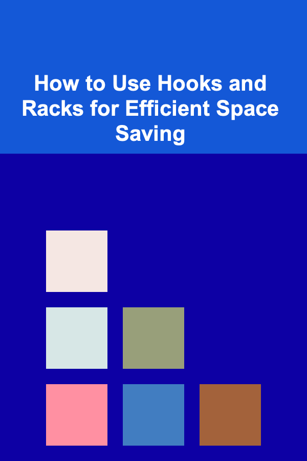 How to Use Hooks and Racks for Efficient Space Saving
