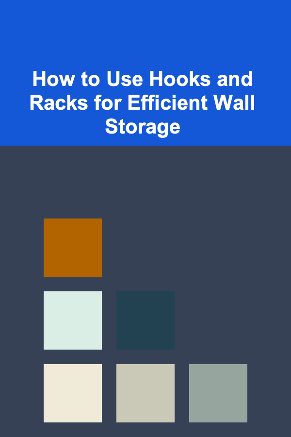 How to Use Hooks and Racks for Efficient Wall Storage