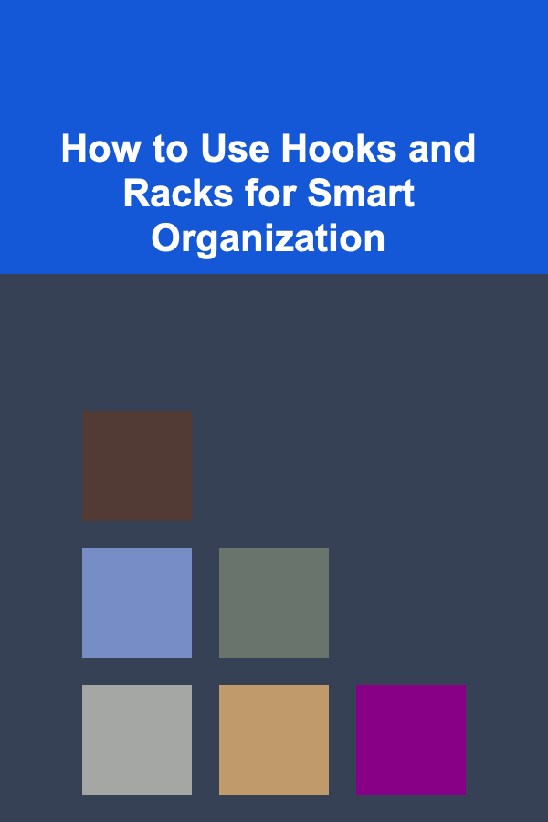 How to Use Hooks and Racks for Smart Organization