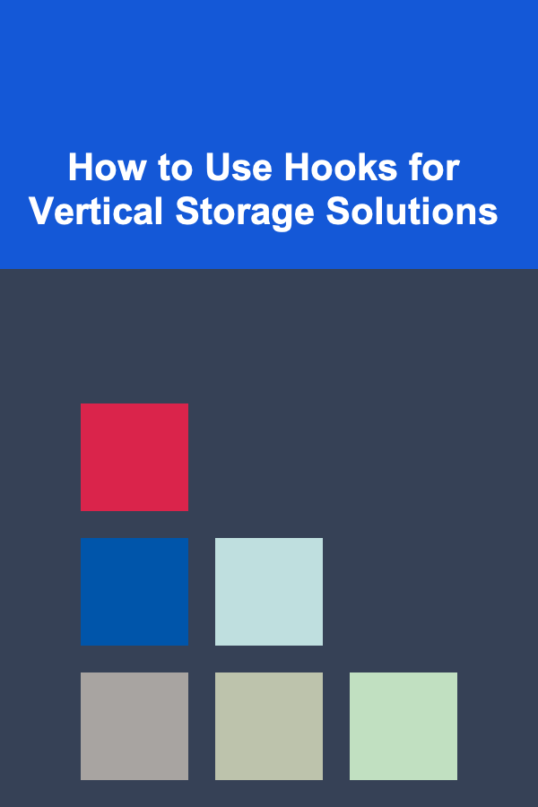 How to Use Hooks for Vertical Storage Solutions