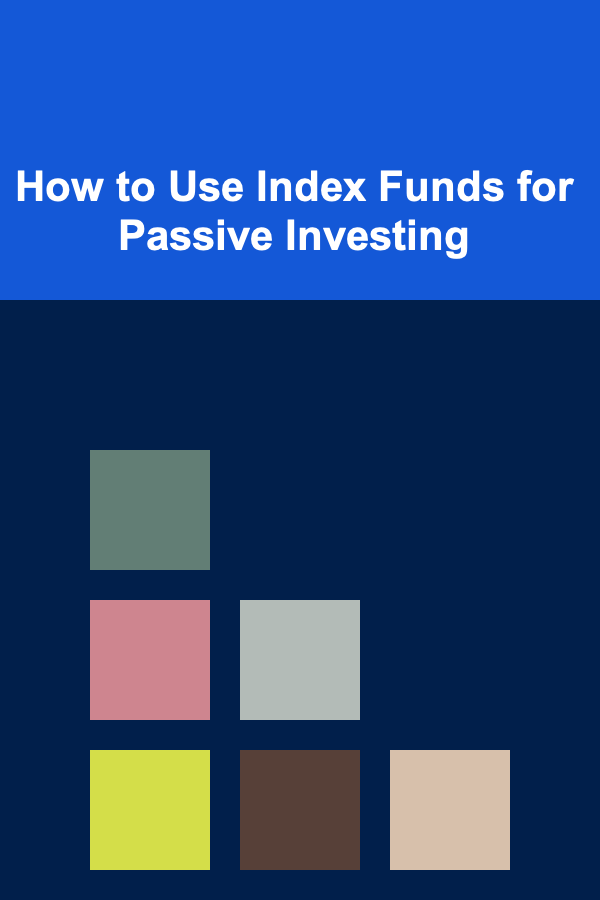 How to Use Index Funds for Passive Investing