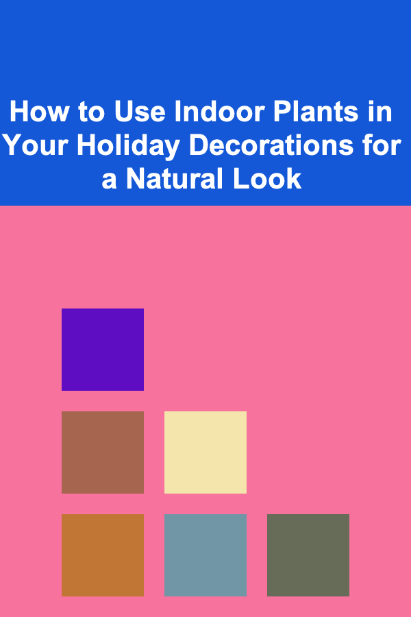 How to Use Indoor Plants in Your Holiday Decorations for a Natural Look