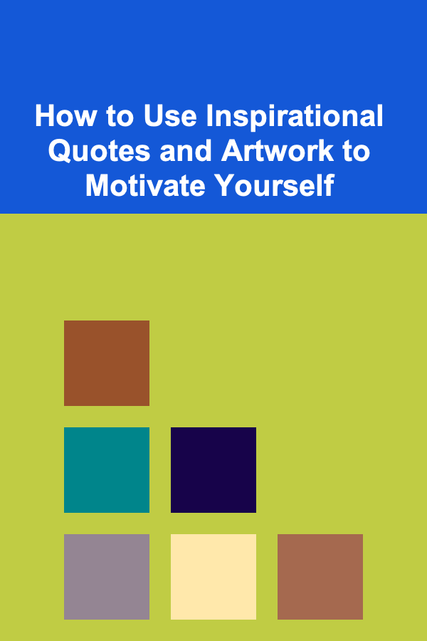 How to Use Inspirational Quotes and Artwork to Motivate Yourself