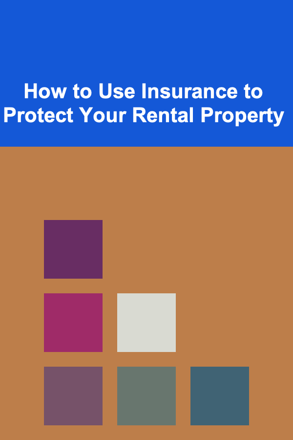 How to Use Insurance to Protect Your Rental Property