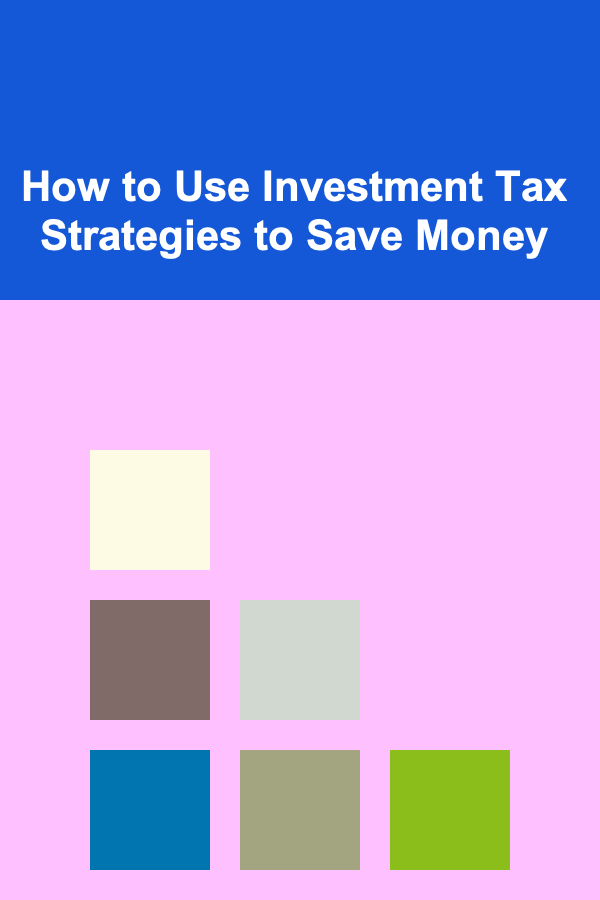 How to Use Investment Tax Strategies to Save Money