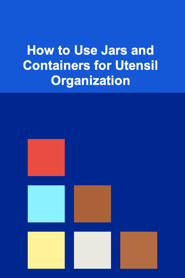 How to Use Jars and Containers for Utensil Organization