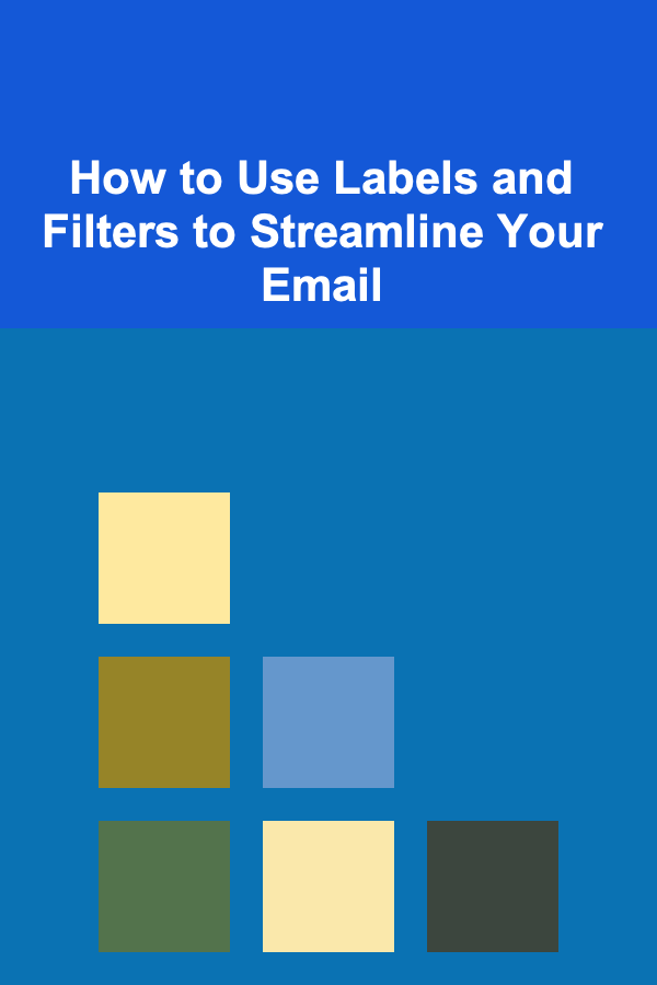 How to Use Labels and Filters to Streamline Your Email