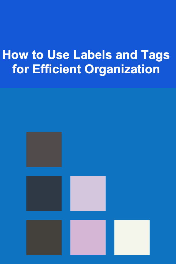 How to Use Labels and Tags for Efficient Organization