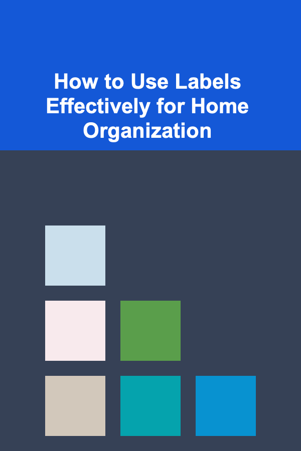 How to Use Labels Effectively for Home Organization